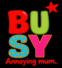 Load image into Gallery viewer, Busy annoying mum